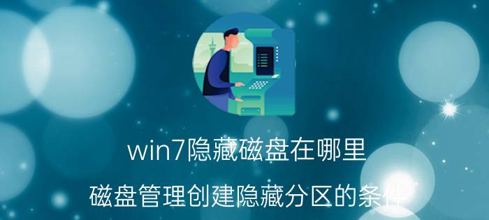 win7隐藏磁盘在哪里 磁盘管理创建隐藏分区的条件